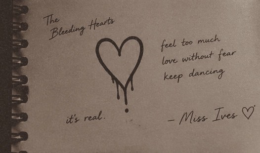 A notebook page: The Bleeding Hearts — feel too much, love without fear, keep dancing. It's real. — Miss Ives